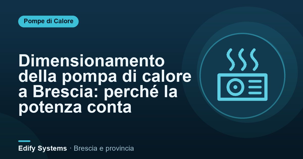 Dimensionamento della pompa di calore a Brescia: perché la potenza conta – Edify Systems