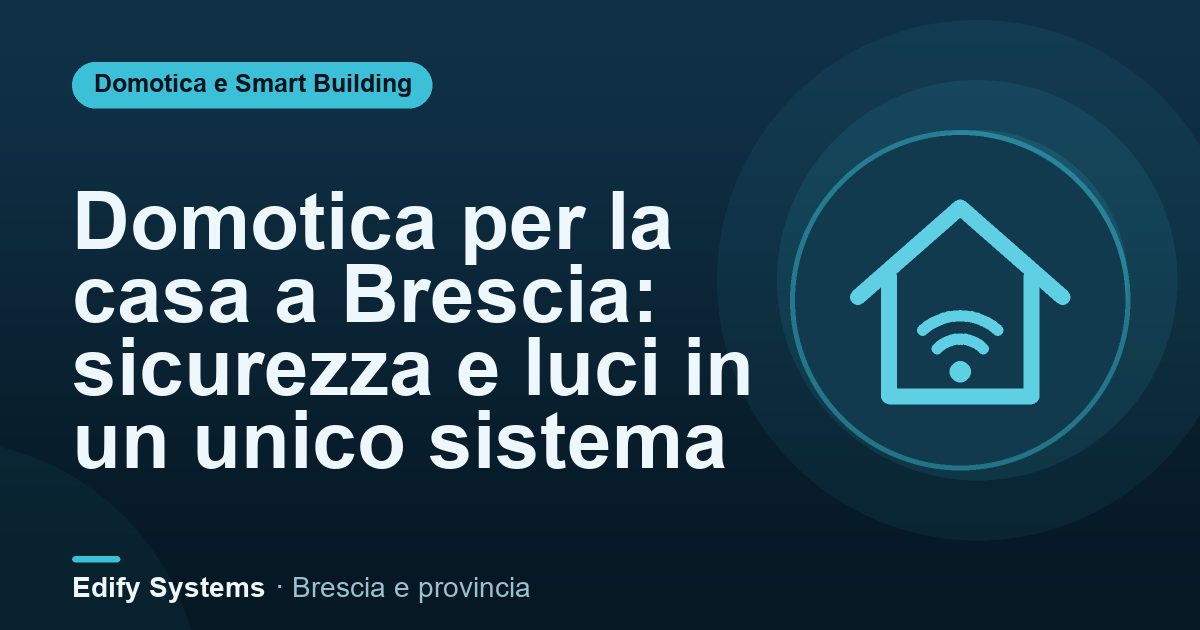 Domotica per la casa a Brescia: sicurezza e luci in un unico sistema – Edify Systems