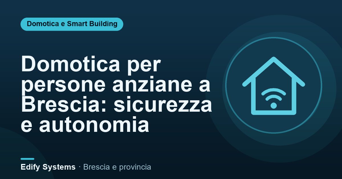 Domotica per persone anziane a Brescia: sicurezza e autonomia – Edify Systems