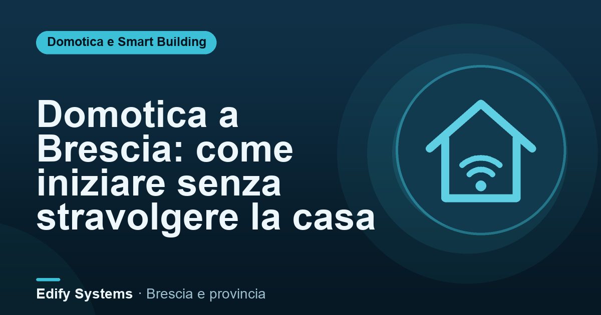 Domotica a Brescia: come iniziare senza stravolgere la casa – Edify Systems