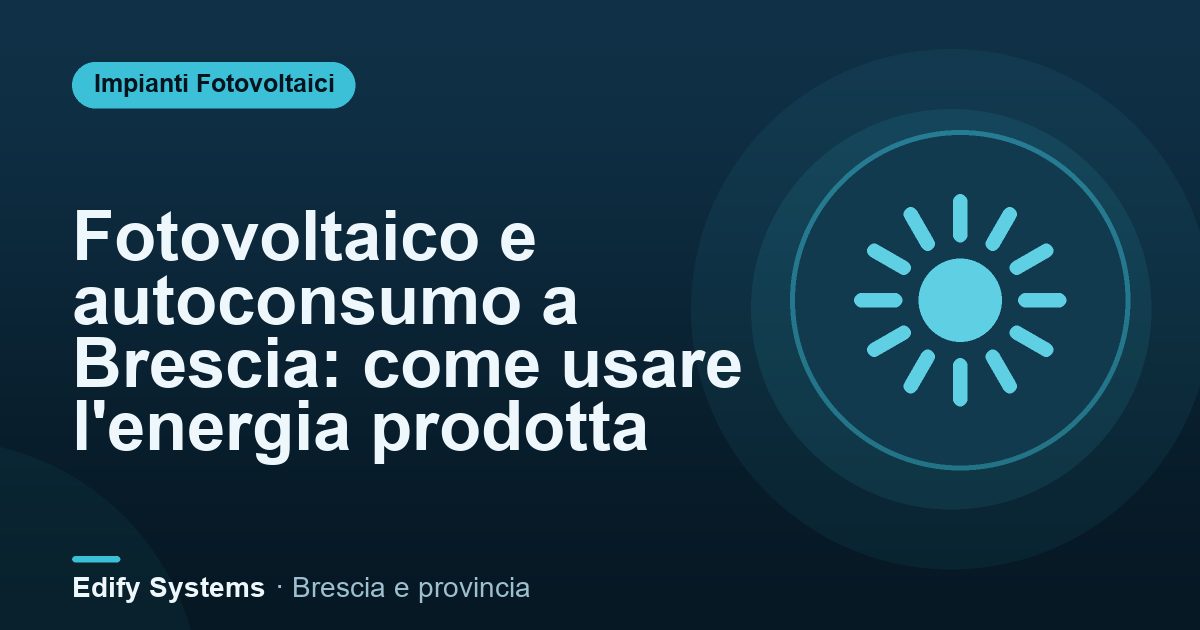 Fotovoltaico e autoconsumo a Brescia: come usare l'energia prodotta – Edify Systems
