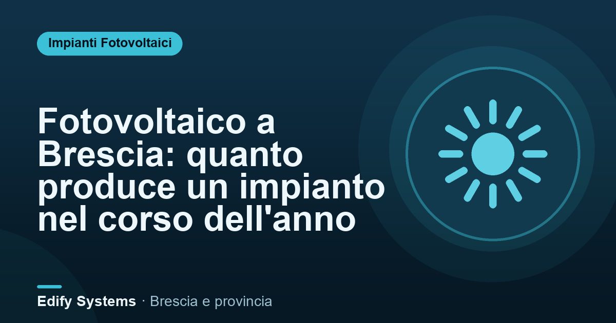 Fotovoltaico a Brescia: quanto produce un impianto nel corso dell'anno – Edify Systems