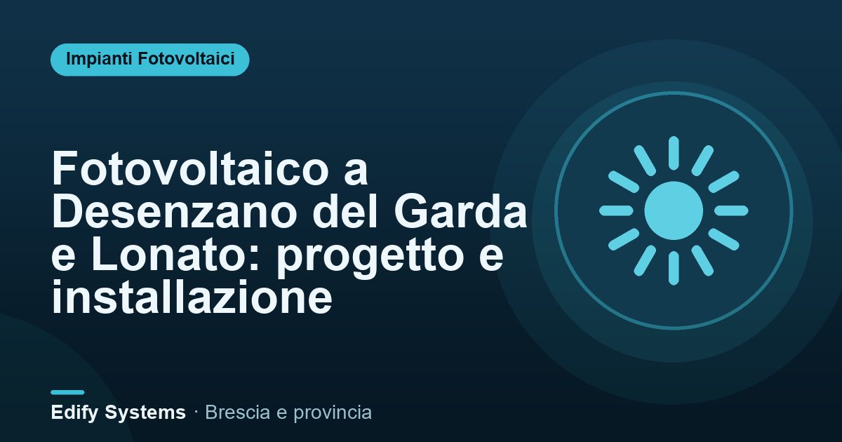 Fotovoltaico a Desenzano del Garda e Lonato: progetto e installazione – Edify Systems