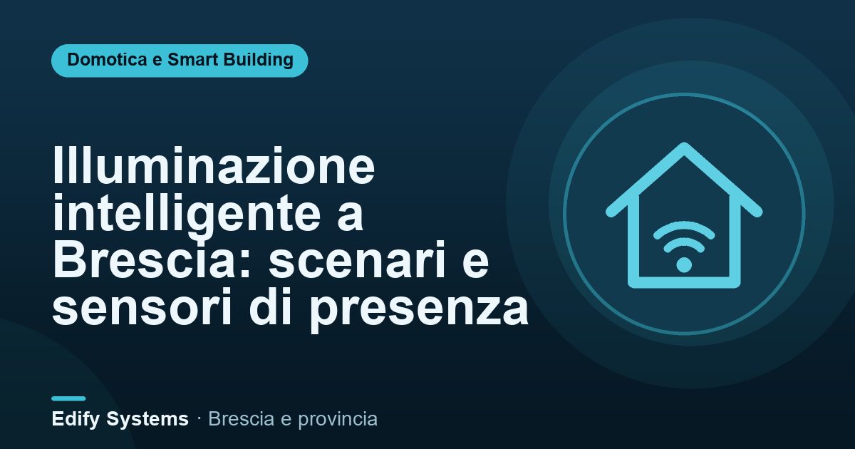 Illuminazione intelligente a Brescia: scenari e sensori di presenza – Edify Systems