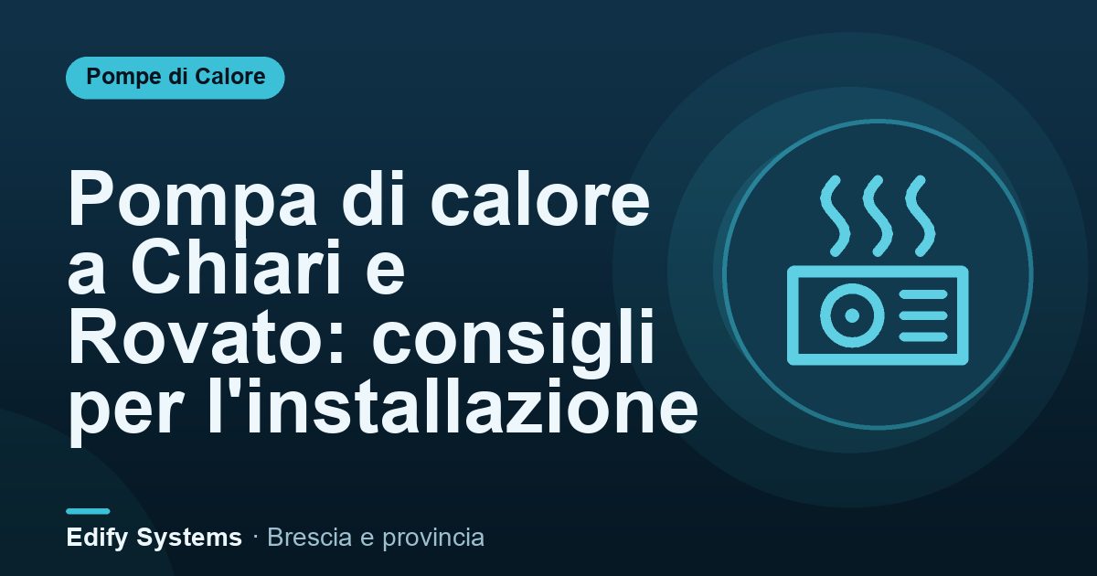 Pompa di calore a Chiari e Rovato: consigli per l'installazione – Edify Systems