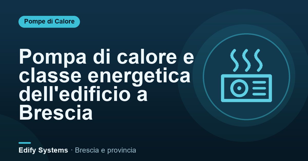 Pompa di calore e classe energetica dell'edificio a Brescia – Edify Systems