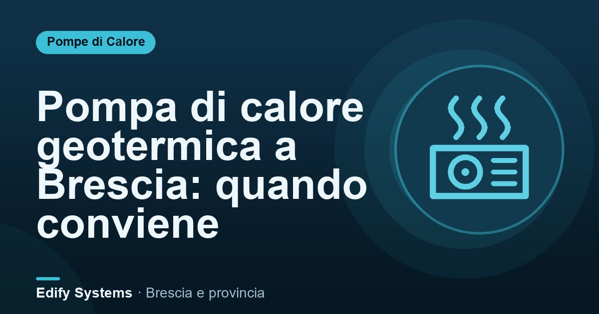Pompa di calore geotermica a Brescia: quando conviene – Edify Systems