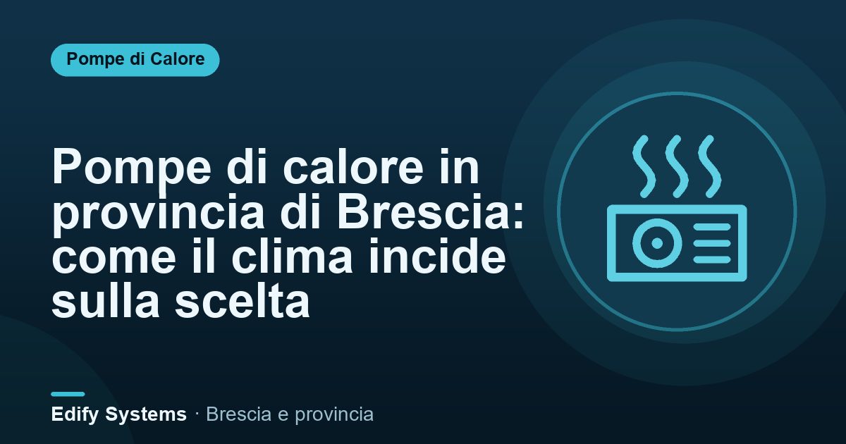 Pompe di calore in provincia di Brescia: come il clima incide sulla scelta – Edify Systems