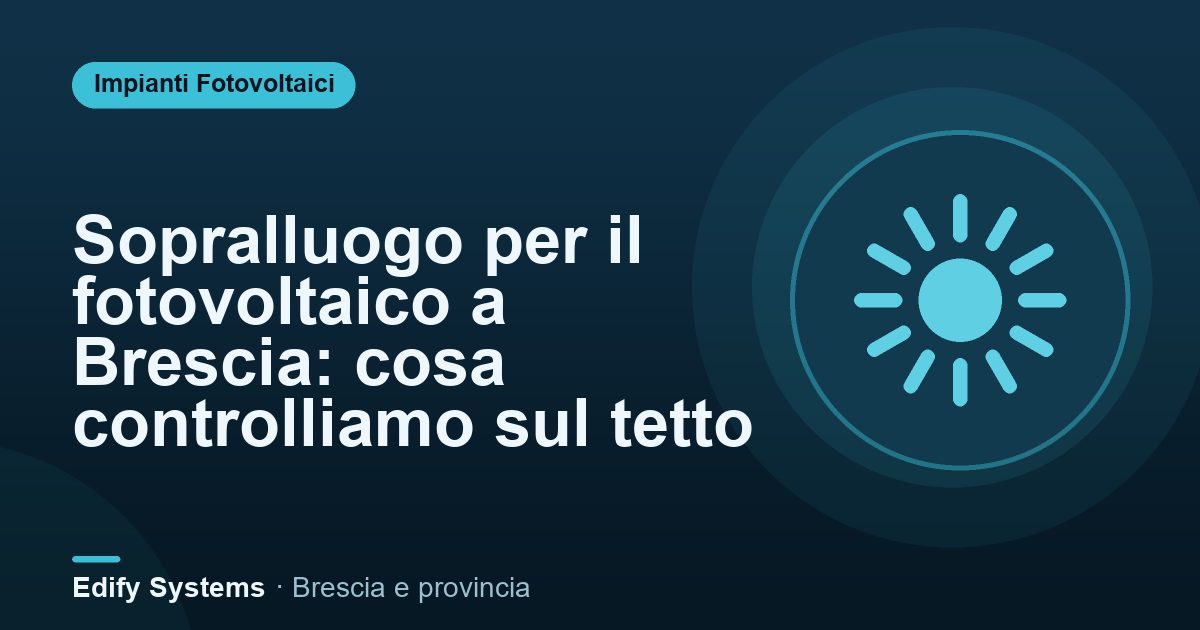 Sopralluogo per il fotovoltaico a Brescia: cosa controlliamo sul tetto – Edify Systems